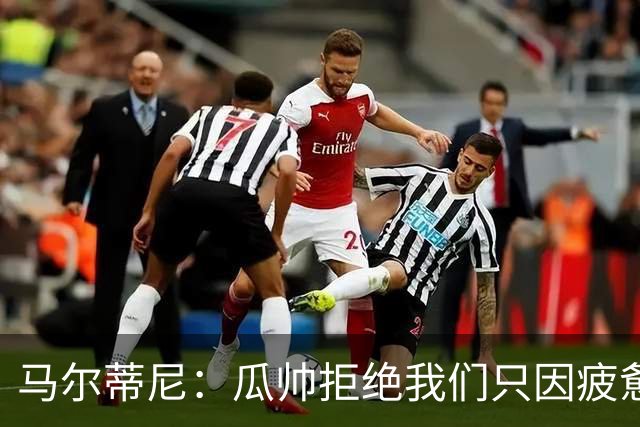 马尔蒂尼：瓜帅拒绝我们只因疲惫；皮尔洛被抵制纯粹是找借口