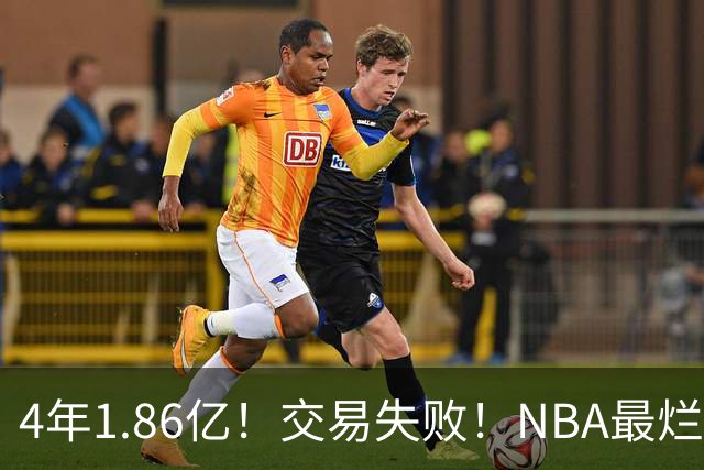 4年1.86亿！交易失败！NBA最烂球队砸手里